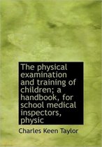 The Physical Examination and Training of Children; A Handbook, for School Medical Inspectors, Physic