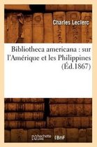 Generalites- Bibliotheca Americana: Sur l'Am�rique Et Les Philippines (�d.1867)