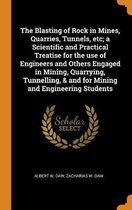 The Blasting of Rock in Mines, Quarries, Tunnels, Etc; A Scientific and Practical Treatise for the Use of Engineers and Others Engaged in Mining, Quarrying, Tunnelling, & and for Mining and E