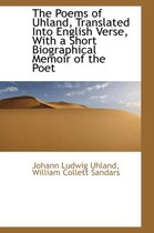 The Poems of Uhland, Translated Into English Verse, with a Short Biographical Memoir of the Poet