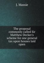 The proposal commonly called Sir Matthew Decker's scheme for one general tax upon houses laid open