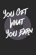 You Get What You Earn Notebook