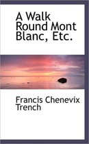 A Walk Round Mont Blanc, Etc.