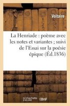 La Henriade: Poème Avec Les Notes Et Variantes Suivi de l'Essai Sur La Poésie Épique