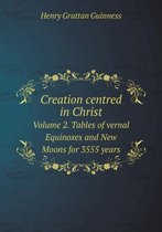 Creation centred in Christ Volume 2. Tables of vernal Equinoxes and New Moons for 3555 years