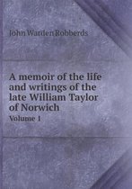 A memoir of the life and writings of the late William Taylor of Norwich Volume 1