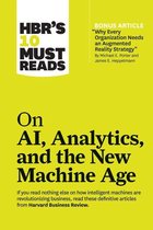 HBR's 10 Must Reads on AI, Analytics, and the New Machine Age (with bonus article ''Why Every Company Needs an Augmented Reality Strategy'' by Michael E. Porter and James E. Heppelmann)