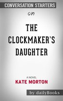 The Clockmaker's Daughter: A Novel​​​​​​​ by Kate Morton​​​​​​​ Conversation Starters