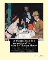 A changed man;is a collection of twelve tales By Thomas Hardy