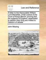 A Letter to the Honourable William Lord Mansfield, Chief Justice of the Court of King's Bench