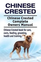 Chinese Crested. Chinese Crested Complete Owners Manual. Chinese Crested Book for Care, Costs, Feeding, Grooming, Health and Training.