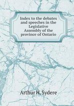 Index to the debates and speeches in the Legislative Assembly of the province of Ontario