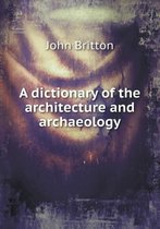 A dictionary of the architecture and archaeology
