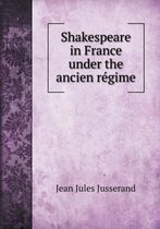 Shakespeare in France Under the Ancien Régime
