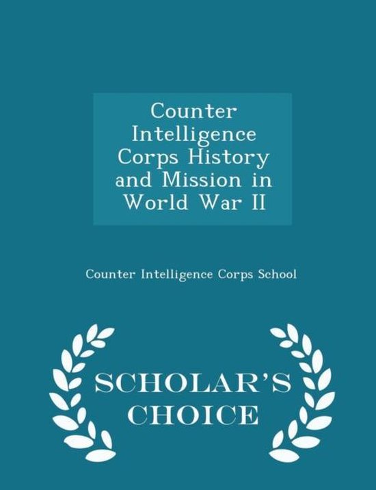Counter Intelligence Corps History and Mission in World War II Scholar's Choice...