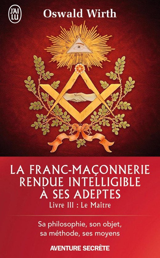 La Franc-maçonnerie rendue intelligible à ses adeptes 3 - La Franc-maçonnerie rendue intelligible à ses adeptes (Livre 3) - Le Maître