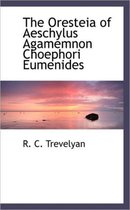 The Oresteia of Aeschylus Agamemnon Choephori Eumenides