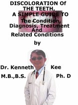 Discoloration of The Teeth, A Simple Guide To The Condition, Diagnosis, Treatment And Related Conditions