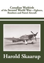 Canadian Warbirds of the Second World War - Fighters, Bombers and Patrol Aircraft