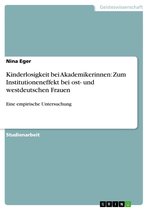 Kinderlosigkeit bei Akademikerinnen: Zum Institutioneneffekt bei ost- und westdeutschen Frauen: Eine empirische Untersuchung