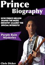 Biography Series - Prince Biography: How Prince Nelson Shaped the Music Industry Against the Special Interests?: Purple Rain Mysteries