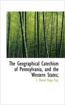 The Geographical Catechism of Pennsylvania, and the Western States;