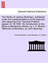 The Works of Jeremy Bentham, published under the superintendence of his executor, John Bowring.[The "General Preface" signed: W. W. With "An Introduction to the Study of Bentham's Works, by J. H. Burton," "Memoirs of Bentham, by John Bowring.