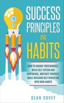 Success Principles and Habits: How to change your Mindset, build Self Esteem and Confidence, Motivate Yourself, while building Self-Discipline with Mini Habits