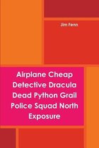 Airplane Cheap Detective Dracula Dead Python Grail Police Squad North Exposure