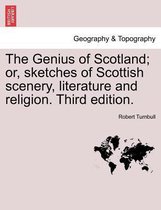The Genius of Scotland; Or, Sketches of Scottish Scenery, Literature and Religion. Third Edition.