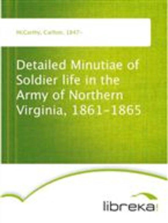 Detailed Minutiae of Soldier Life in the Army of Northern Vir... by Carlton McCarthy