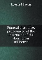 Funeral discourse, pronounced at the interment of the Hon. James Hillhouse