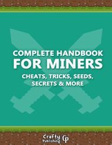 Complete Handbook for Miners - Cheats, Tricks, Seeds, Secrets & More: (An Unofficial Minecraft Book)