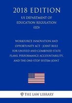 Workforce Innovation and Opportunity ACT - Joint Rule for Unified and Combined State Plans, Performance Accountability, and the One-Stop System Joint (Us Department of Education Regulation) (