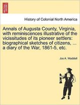 Annals of Augusta County, Virginia, with Reminiscences Illustrative of the Vicissitudes of Its Pioneer Settlers