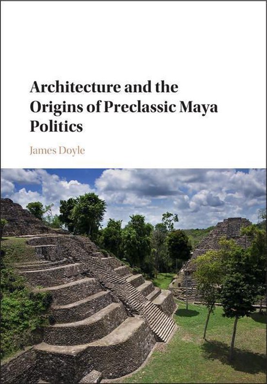 Architecture and the Origins of Preclassic Maya Politics - cover