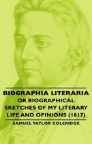 Biographia Literaria - Or Biographical Sketches Of My Literary Life And Opinions (1817)