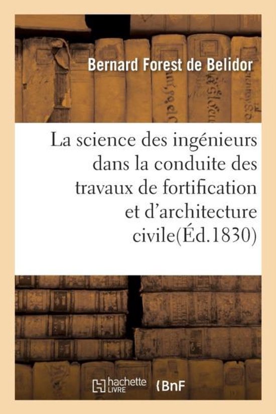 La Science Des Ingenieurs Dans La Conduite Des Travaux de Fortification Et D'Architecture Civile