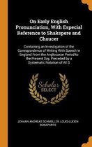 On Early English Pronunciation, with Especial Reference to Shakspere and Chaucer