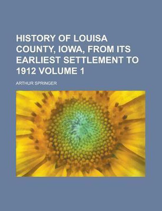 History of Louisa County, Iowa, from Its Earliest Settlement to 1912
