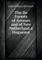 The De Forests of Avesnes and of New Netherland a Huguenot