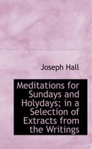 Meditations for Sundays and Holydays; In a Selection of Extracts from the Writings