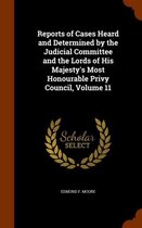 Reports of Cases Heard and Determined by the Judicial Committee and the Lords of His Majesty's Most Honourable Privy Council, Volume 11