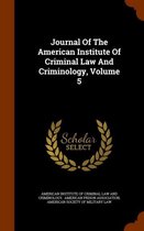 Journal of the American Institute of Criminal Law and Criminology, Volume 5