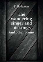 The wandering singer and his songs And other poems