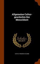 Allgemeine Cultur-Geschichte Der Menschheit