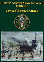 United States Army in WWII - United States Army in WWII - Europe - Cross-Channel Attack