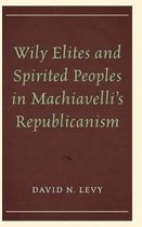 Wily Elites and Spirited Peoples in Machiavelli"s Republicanism