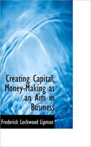 Creating Capital, Money-Making as an Aim in Business