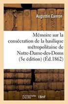 Memoire Sur La Consecration Miraculeuse de La Basilique Metropolitaine de Notre-Dame-Des-Doms
